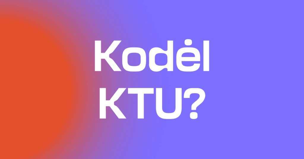Kodėl verta rinktis KTU: studijų privalumai ir galimybės studentams