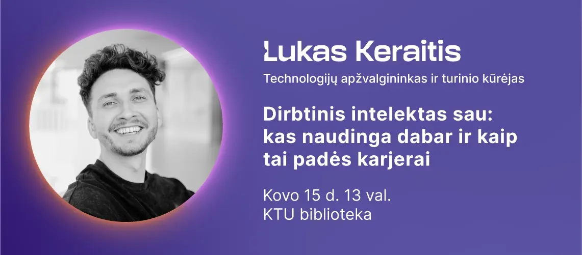 Violetinis gradientinis fornas, kuriame pateikta portretinė nuotrauka &ndash; paskaitos lektorius Lukas Keraitis. Fone nurodyta lektoriaus vardas pavardė "Lukas Keraitis", paskaitos data "Kovo 15 d. 13 val." ir vieta "KTU biblioteka".
